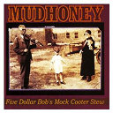Mudhoney - Five dollar bob's mock cooter stew