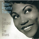 Sister Rosetta Tharpe - The gospel of the blues