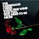 The Cardigans - I need some fine wine and you, you need to be nicer
