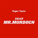 Roger Taylor - Dear mr. murdoch