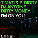 Dirty Money / Dj Antoine / P. Diddy (Puff Daddy) / Timati - I'm on you