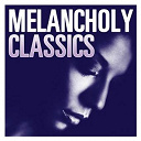 Alexander Markov / Anne Queffelec / Armin Jordan / Claudio Scimone / Dmitri Bashkirov / Fran&ccedil;ois-Ren&eacute; Duchable / Fr&eacute;d&eacute;ric Lodeon / Maria Jo&atilde;o Pires / Melancholy Classics / Pierre Amoyal / Sir John Eliot Gardiner / William Christie - Melancholy classics