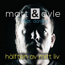 Dyle / Matt - H&auml;lften av mitt liv