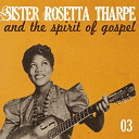 Sister Rosetta Tharpe - Sister rosetta tharpe and the spirit of gospel, vol. 3