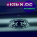 Jo&atilde;o Gilberto - A bossa de jo&atilde;o