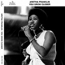 Aretha Franklin - You grow closer