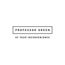 Professor Green - At your inconvenience