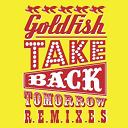 Goldfish - Take back tomorrow (remixes)