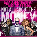 La La Land / Timati - Not all about the money (feat. timbaland & grooya)